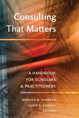 Consulting That Matters: A Handbook for Scholars and Practitioners by Waldeck, Jennifer H.