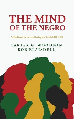 The Mind of the Negro As Reflected in Letters During the Crisis 1800-1860: Carter G. Woodson, Bob Blaisdell by Woodson, Bob Blaisdell
