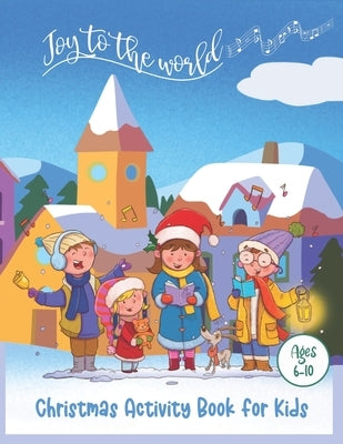 Christmas Activity Book for Kids: Joy to the World, Hours of FUN with 50 Pages of Holiday Activites for Kids Ages 6-10 by Puzzler, Kid