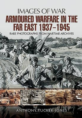 Armoured Warfare in the Far East 1937 - 1945 by Tucker-Jones, Anthony