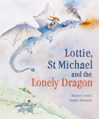 Lottie, St Michael and the Lonely Dragon: A Story about Courage by Lockie, Beatrys