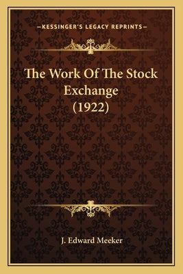 The Work Of The Stock Exchange (1922) by Meeker, J. Edward