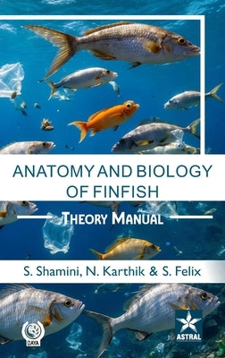 Anatomy and Biology of Finfish: Theory Manual by Felix, S.