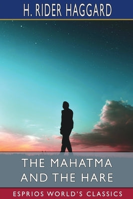 The Mahatma and the Hare (Esprios Classics): A Dream Story by Haggard, H. Rider