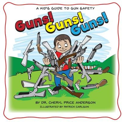 Guns! Guns! Guns!: A Kid's Guide to Gun Safety. by Carlson, Patrick