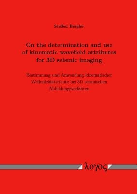 On the Determination and Use of Kinematic Wavefield Attributes for 3D Seismic Imaging: Bestimmung Und Anwendung Kinematischer Wellenfeldattribute Bei by Bergler, Steffen