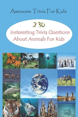 Awesome Trivia For Kids: 230 Insteresting Trivia Questions About Animals For Kids by D. Stokes, Rodrique