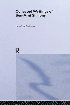 Ben-Ami Shillony - Collected Writings by Shillony, Ben-Ami