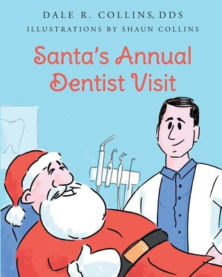 Santa's Annual Dentist Visit by Collins Dds Illustrations by Shaun Co