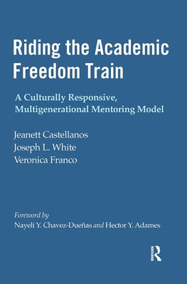 Riding the Academic Freedom Train: A Culturally Responsive, Multigenerational Mentoring Model by Castellanos, Jeanett
