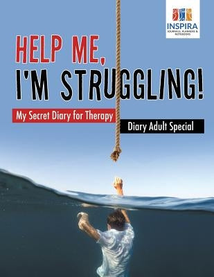 Help Me, I'm Struggling! My Secret Diary for Therapy Diary Adult Special by Inspira Journals, Planners &. Notebooks