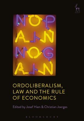 Ordoliberalism, Law and the Rule of Economics by Hien, Josef