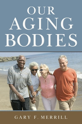 Our Aging Bodies by Merrill, Gary F.