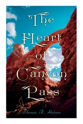 The Heart of Canyon Pass by Holmes, Thomas K.