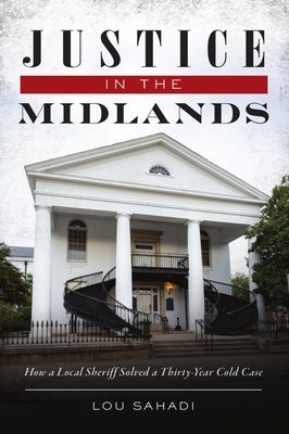 Justice in the Midlands: How a Local Sheriff Solved a 30-Year Cold Case by Sahadi, Lou