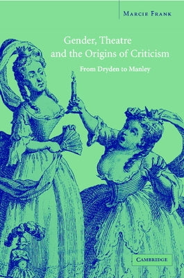 Gender, Theatre, and the Origins of Criticism by Frank, Marcie