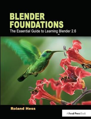 Blender Foundations: The Essential Guide to Learning Blender 2.6 by Hess, Roland