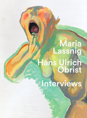 Maria Lassnig & Hans Ulrich Obrist: Interviews: You Have to Jump Into Painting with Both Feet by Lassnig, Maria