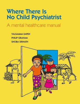 Where There Is No Child Psychiatrist: A Mental Healthcare Manual by Eapen, Valsamma