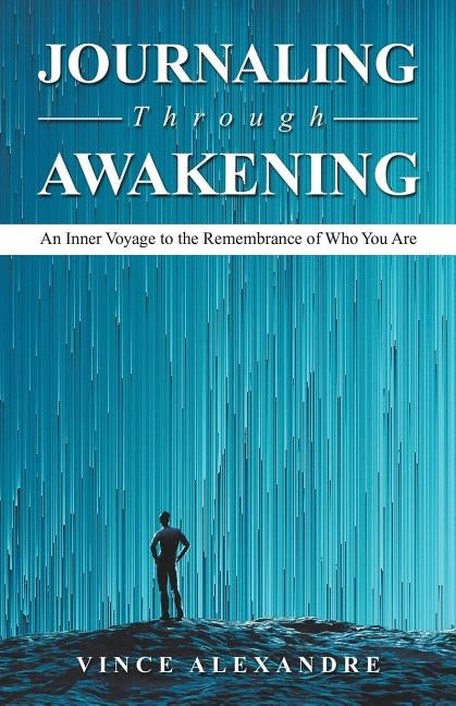 Journaling Through Awakening: An Inner Voyage to the Remembrance of Who You Are by Alexandre, Vince