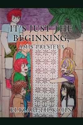 It's Just the Beginning, Amis Presieux by Kuhn, Elizabeth