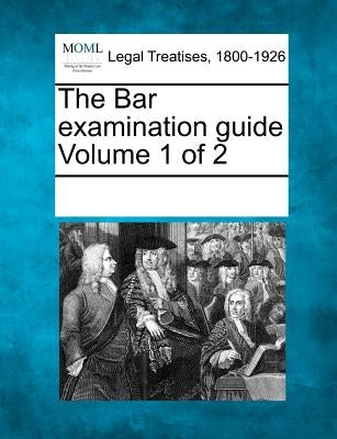 The Bar Examination Guide Volume 1 of 2 by Multiple Contributors