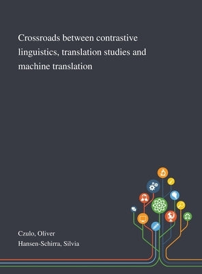 Crossroads Between Contrastive Linguistics, Translation Studies and Machine Translation by Czulo, Oliver