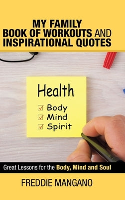 My Family Book of Workouts and Inspirational Quotes: Great Lessons for the Body, Mind and Soul by Mangano, Freddie