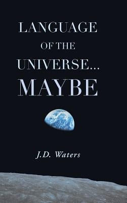 Language of the Universe . . . Maybe by Waters, J. D.
