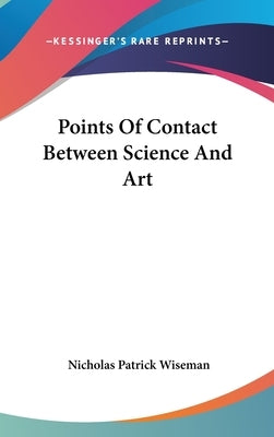 Points Of Contact Between Science And Art by Wiseman, Nicholas Patrick