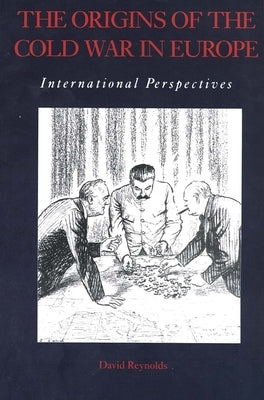 The Origins of the Cold War in Europe: International Perspectives by Reynolds, David