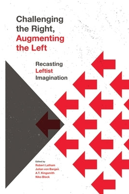 Challenging the Right, Augmenting the Left: Recasting Leftist Imagination by Latham, Robert