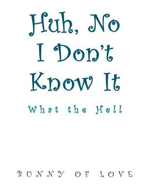 Huh, No I Don't Know It: What the Hell by Bunny of Love