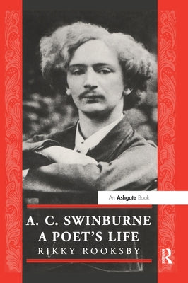A. C. Swinburne: A Poet's Life by Rooksby, Ricky