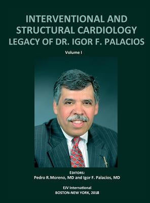 INTERVENTIONAL AND STRUCTURAL CARDIOLOGY. Legacy of Dr. Igor F. Palacios, Vol I by Moreno, Pedro R.