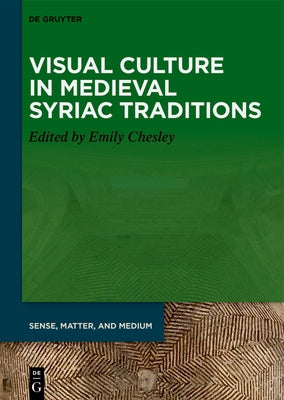 Visual Culture in Medieval Syriac Traditions by Chesley, Emily