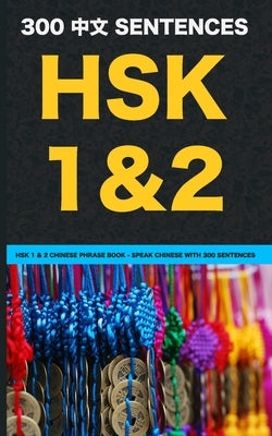 HSK 1 & 2 Chinese Phrase Book - Speak Chinese with 300 Sentences by Yi, Zhuan