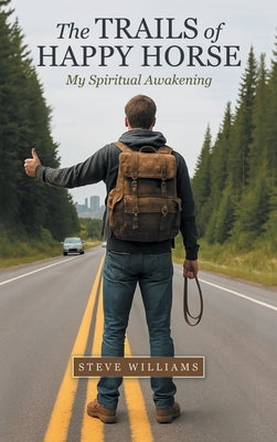 The Trails of Happy Horse: My Spiritual Awakening by Williams, Steve