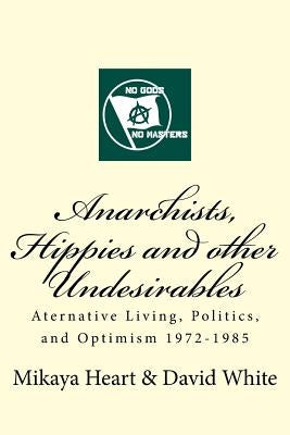 Anarchists, Hippies and Other Undesirables: Alternative Living, Politics and Optimism 1972-1985 by White, David