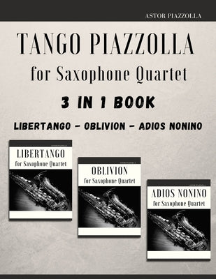 Tango Piazzolla for Saxophone Quartet: 3 in 1 Book: Libertango, Oblivion, Adios Noinino by Muolo, Giordano