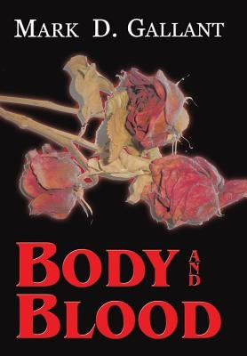 Body and Blood by Gallant, Mark D.