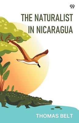 The Naturalist In Nicaragua by Belt, Thomas
