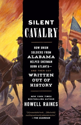 Silent Cavalry: How Union Soldiers from Alabama Helped Sherman Burn Atlanta--And Then Got Written Out of History by Raines, Howell