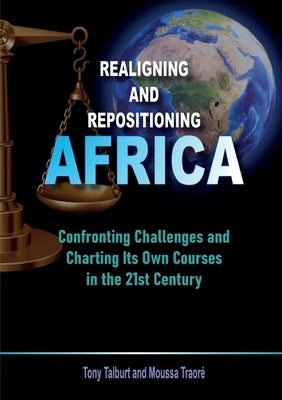 Realigning and Repositioning Africa: Confronting Challenges and Charting Its Own Courses in the 21st Century by Talburt, Tony