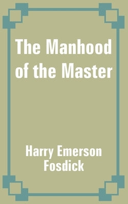 The Manhood of the Master by Fosdick, Harry Emerson