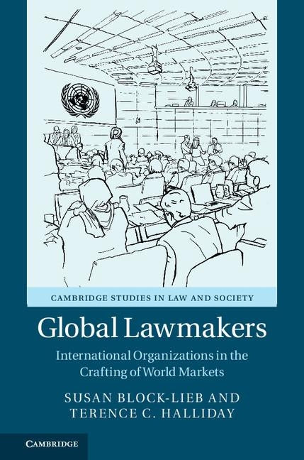 Global Lawmakers: International Organizations in the Crafting of World Markets by Block-Lieb, Susan