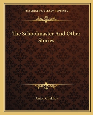 The Schoolmaster And Other Stories by Chekhov, Anton