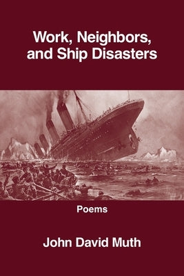 Work, Neighbors, and Ship Disasters by Muth, John David