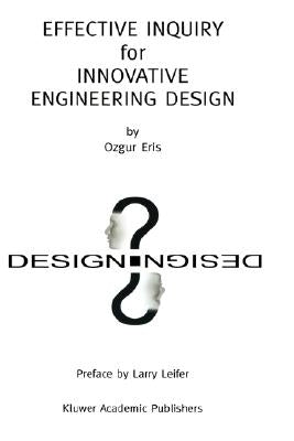 Effective Inquiry for Innovative Engineering Design: From Basic Principles to Applications by Eris, Ozgur