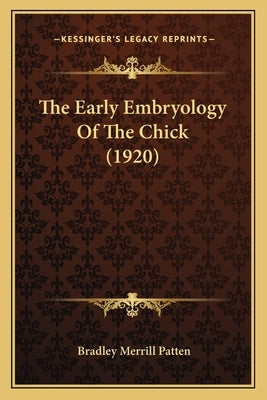 The Early Embryology Of The Chick (1920) by Patten, Bradley Merrill